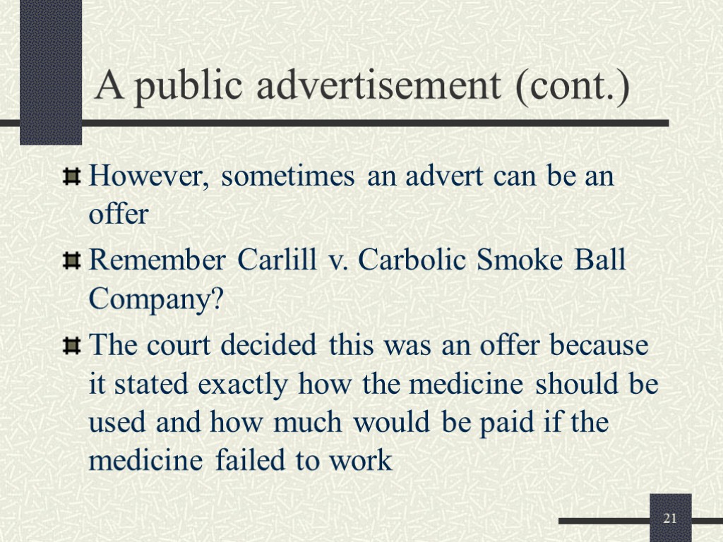 21 A public advertisement (cont.) However, sometimes an advert can be an offer Remember